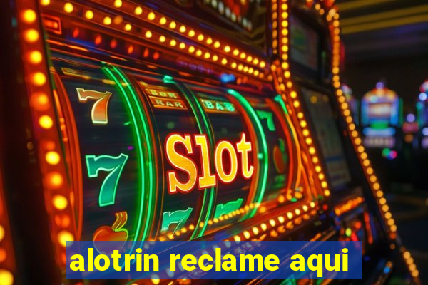 alotrin reclame aqui